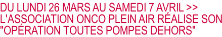 DU LUNDI 26 MARS AU SAMEDI 7 AVRIL >> L'ASSOCIATION ONCO PLEIN AIR RÉALISE SON "OPÉRATION TOUTES POMPES DEHORS"